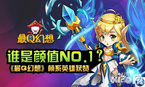 谁是颜值最高 《最Q幻想》萌系英雄获赞