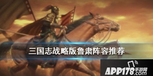 三国志战略版鲁肃玩法攻略 鲁肃阵容搭配一览