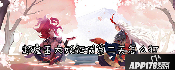 《阴阳师》超鬼王大妖征伐<a href=http://www.app178.com/gonglue/ target=_blank class=infotextkey>攻略</a> 第二天怎么打