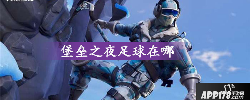 堡垒之夜将足球踢飞100米任务怎么做 将足球踢飞100米任务完成<a href=http://www.app178.com/gonglue/ target=_blank class=infotextkey>攻略</a>