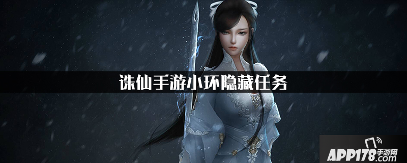《诛仙手游》小环隐藏任务怎么做 小环隐藏任务完成<a href=http://www.app178.com/gonglue/ target=_blank class=infotextkey>攻略</a>
