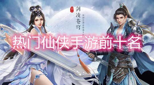 排行榜前十的仙侠手游推荐2021十大
