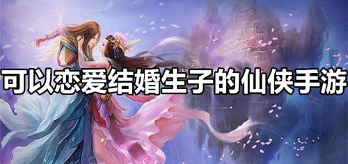 免费结婚的仙侠手游排行榜（最新仙侠结婚手游排行榜TOP10）