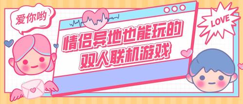 异地恋适合玩什么游戏（耐玩的异地恋适合玩的游戏推荐）