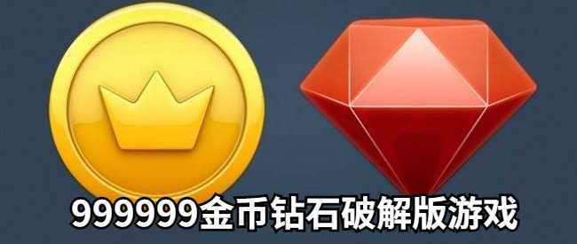 9999999钻石9999999金币破解版游戏大全（999999钻石下载）